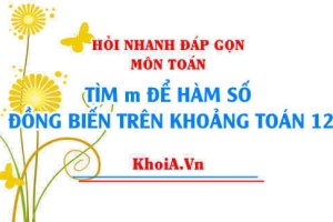 Tìm m để hàm số đồng biến trên khoảng, Hỏi nhanh đáp gọn môn Toán